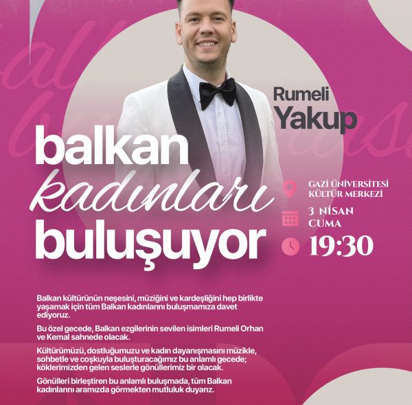 2026 – GELENEKSEL BALKAN KADIN BULUŞMASI 3 NİSAN 2026 TARİHİNDE GAZİ ÜNİVERSİTESİ KÜLTÜR MERKEZİNDE GERÇEKLEŞTİRİLECEKTİR.