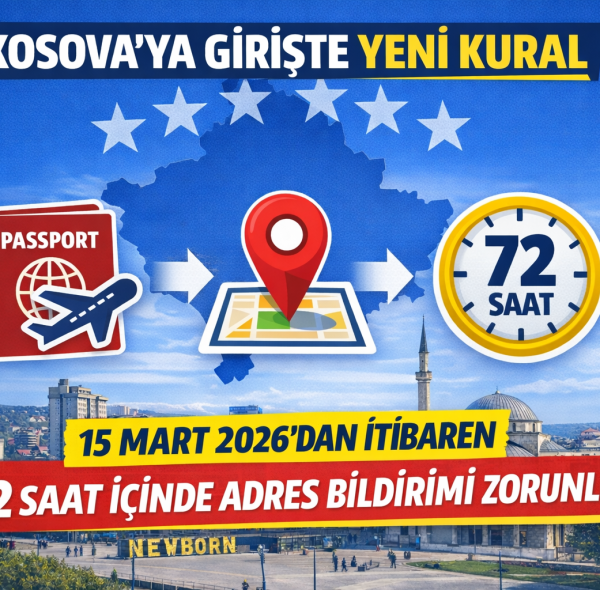 KOSOVA’YA GİDECEK YABANCILAR İÇİN YENİ UYGULAMA 15 MART 2026’DAN İTİBAREN KOSOVA’YA GİRİŞ YAPAN YABANCILARIN, ÜLKEYE GİRDİKTEN SONRA EN GEÇ 72 SAAT İÇİNDE KALACAKLARI ADRESİ RESMİ MAKAMLARA BİLDİRMELERİ GEREKECEK..